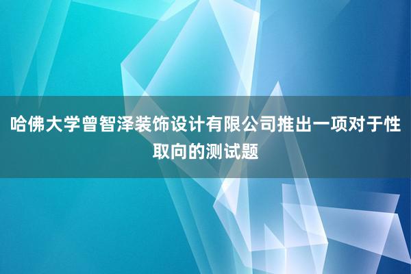 哈佛大学曾智泽装饰设计有限公司推出一项对于性取向的测试题